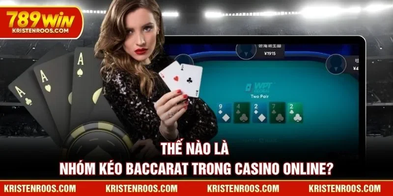 Thế nào là nhóm kéo Baccarat trong casino online?